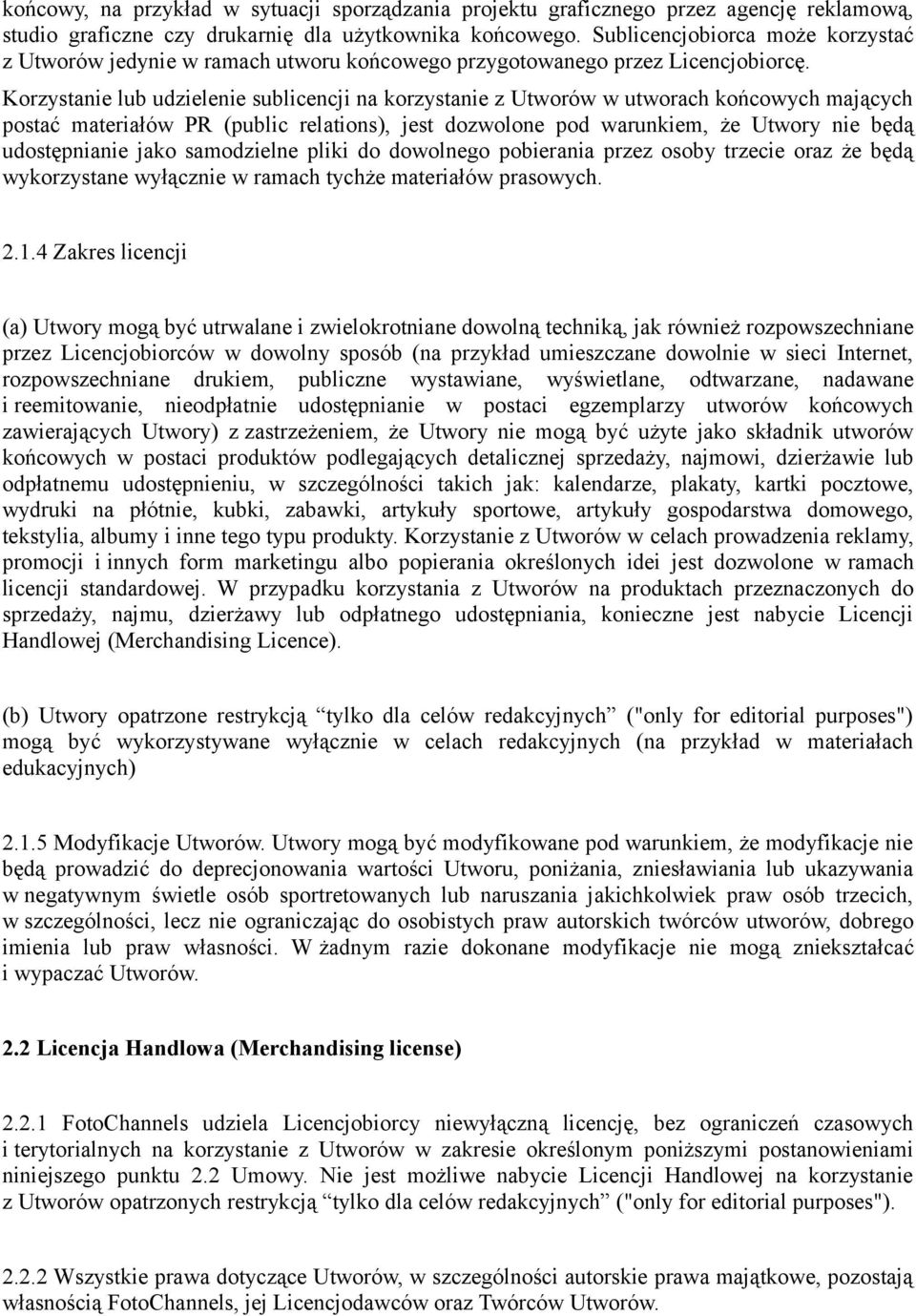 Korzystanie lub udzielenie sublicencji na korzystanie z Utworów w utworach końcowych mających postać materiałów PR (public relations), jest dozwolone pod warunkiem, że Utwory nie będą udostępnianie