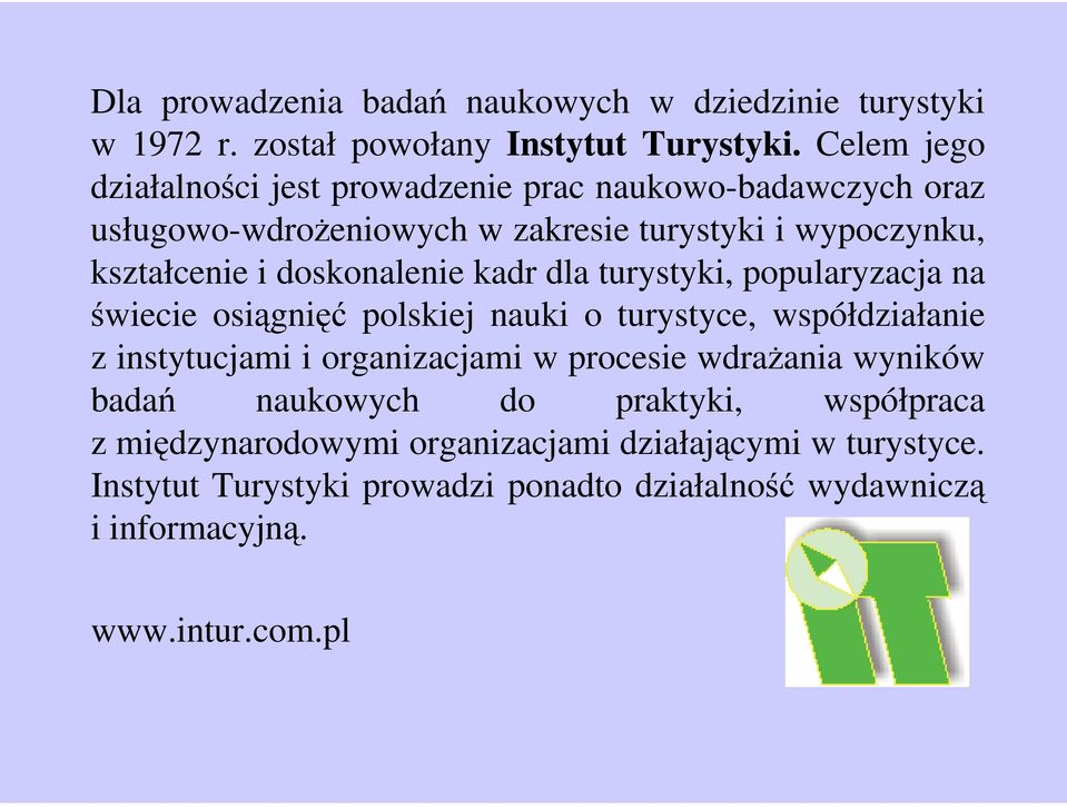 doskonalenie kadr dla turystyki, popularyzacja na świecie osiągnięć polskiej nauki o turystyce, współdziałanie z instytucjami i organizacjami w