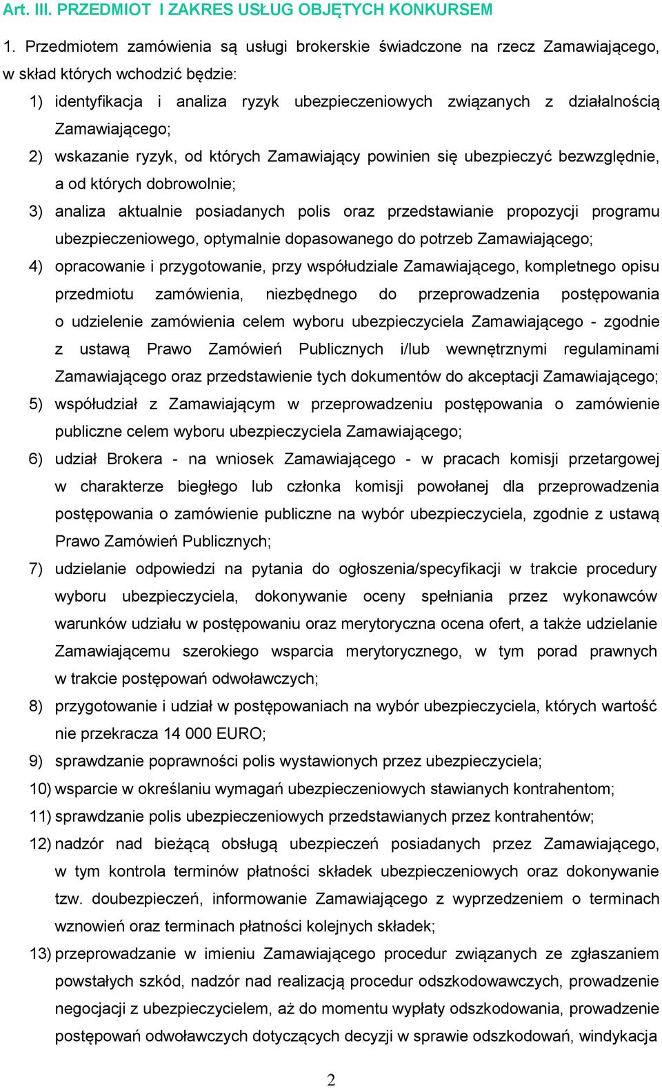 Zamawiającego; 2) wskazanie ryzyk, od których Zamawiający powinien się ubezpieczyć bezwzględnie, a od których dobrowolnie; 3) analiza aktualnie posiadanych polis oraz przedstawianie propozycji