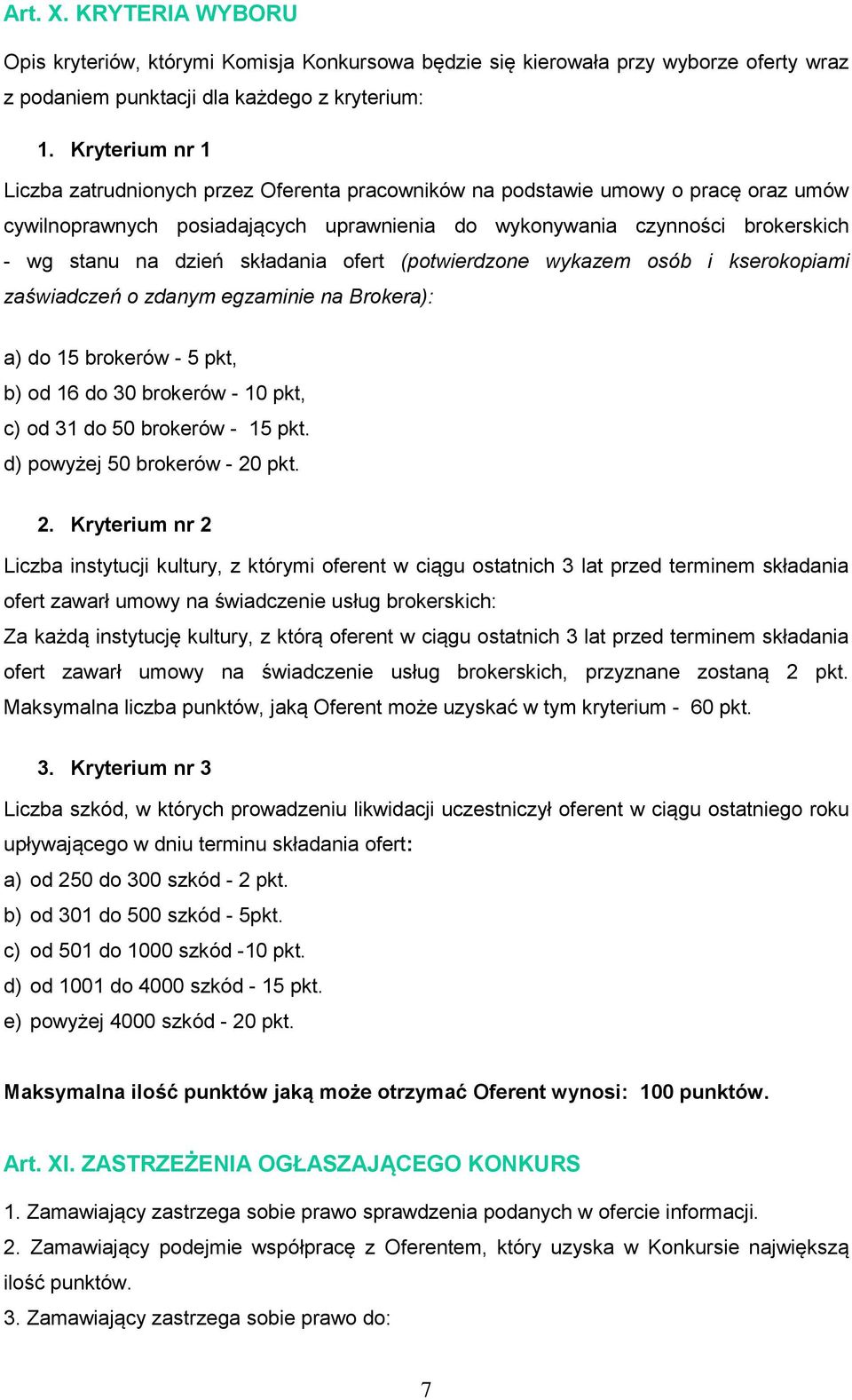 składania ofert (potwierdzone wykazem osób i kserokopiami zaświadczeń o zdanym egzaminie na Brokera): a) do 15 brokerów - 5 pkt, b) od 16 do 30 brokerów - 10 pkt, c) od 31 do 50 brokerów - 15 pkt.