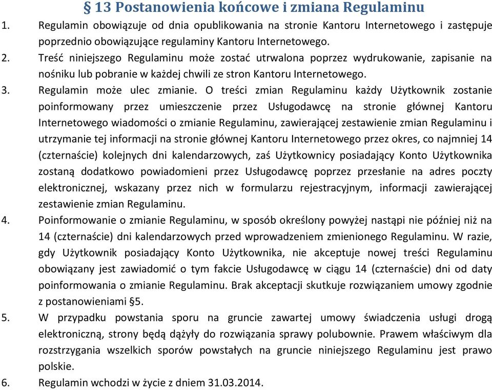 O treści zmian Regulaminu każdy Użytkownik zostanie poinformowany przez umieszczenie przez Usługodawcę na stronie głównej Kantoru Internetowego wiadomości o zmianie Regulaminu, zawierającej