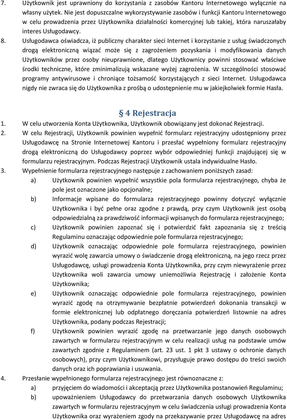 Usługodawca oświadcza, iż publiczny charakter sieci Internet i korzystanie z usług świadczonych drogą elektroniczną wiązać może się z zagrożeniem pozyskania i modyfikowania danych Użytkowników przez