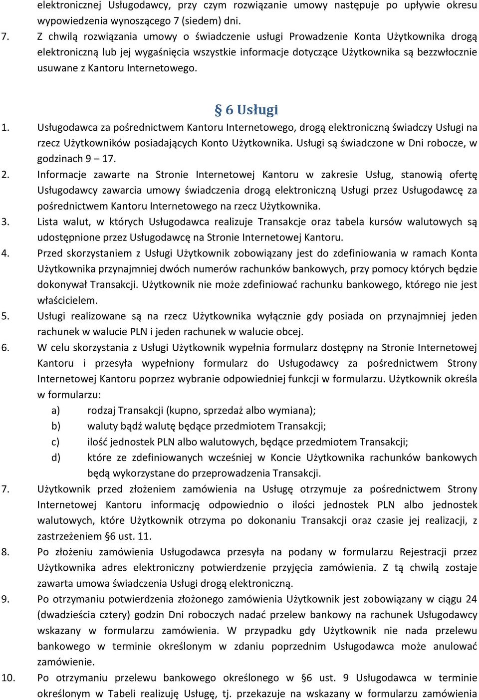 Z chwilą rozwiązania umowy o świadczenie usługi Prowadzenie Konta Użytkownika drogą elektroniczną lub jej wygaśnięcia wszystkie informacje dotyczące Użytkownika są bezzwłocznie usuwane z Kantoru