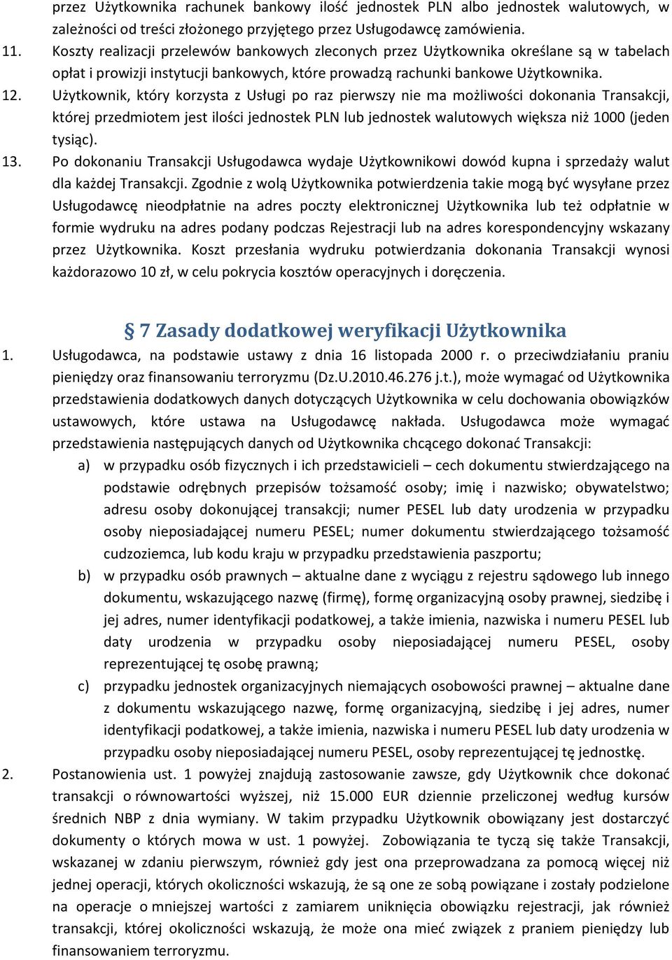 Użytkownik, który korzysta z Usługi po raz pierwszy nie ma możliwości dokonania Transakcji, której przedmiotem jest ilości jednostek PLN lub jednostek walutowych większa niż 1000 (jeden tysiąc). 13.