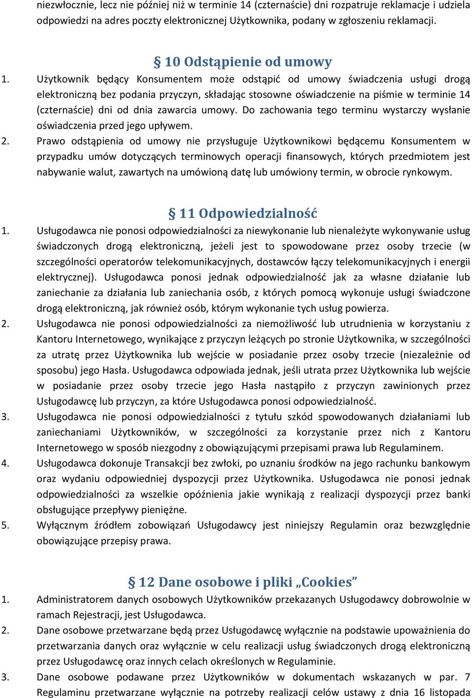 Użytkownik będący Konsumentem może odstąpić od umowy świadczenia usługi drogą elektroniczną bez podania przyczyn, składając stosowne oświadczenie na piśmie w terminie 14 (czternaście) dni od dnia