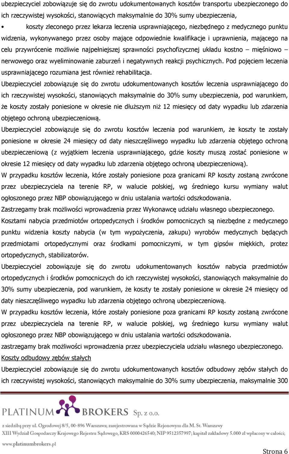 najpełniejszej sprawności psychofizycznej układu kostno mięśniowo nerwowego oraz wyeliminowanie zaburzeń i negatywnych reakcji psychicznych.