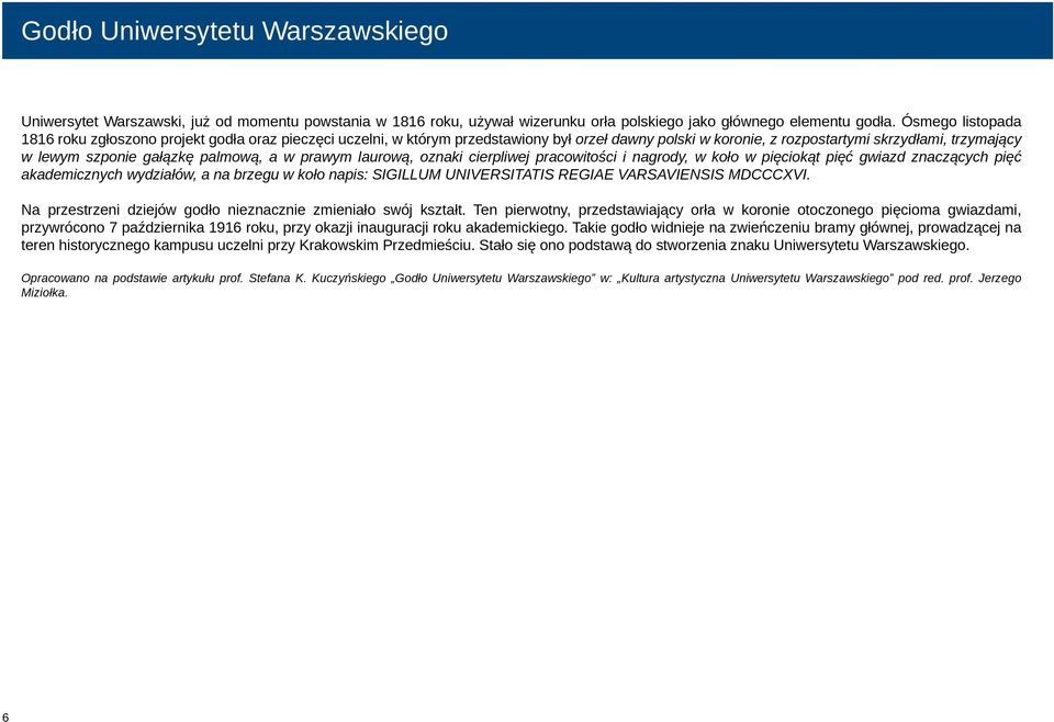 palmową, a w prawym laurową, oznaki cierpliwej pracowitości i nagrody, w koło w pięciokąt pięć gwiazd znaczących pięć akademicznych wydziałów, a na brzegu w koło napis: SIGILLUM UNIVERSITATIS REGIAE