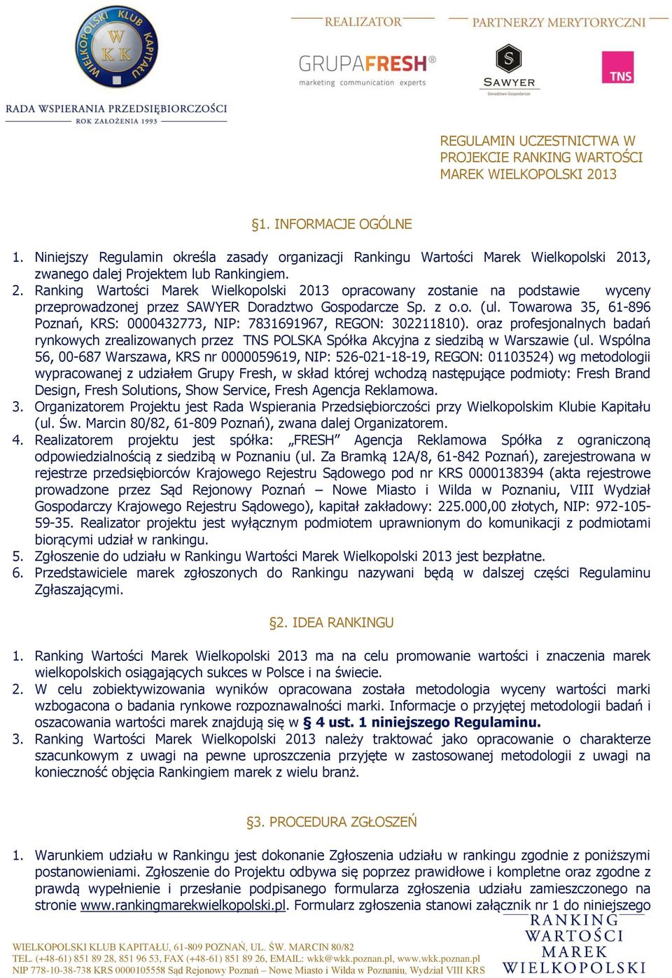 13, zwanego dalej Projektem lub Rankingiem. 2. Ranking Wartości Marek Wielkopolski 2013 opracowany zostanie na podstawie wyceny przeprowadzonej przez SAWYER Doradztwo Gospodarcze Sp. z o.o. (ul.