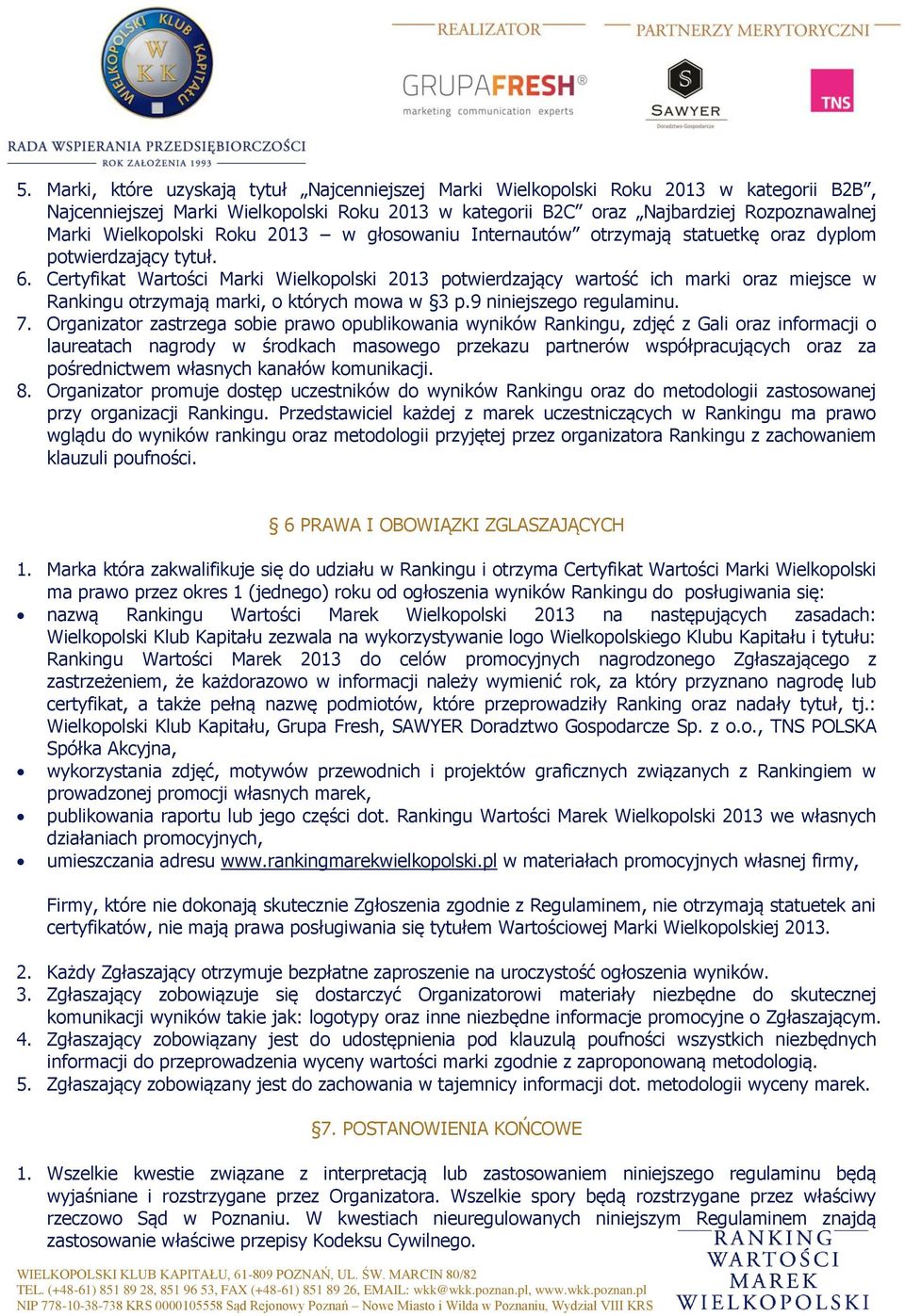 Certyfikat Wartości Marki Wielkopolski 2013 potwierdzający wartość ich marki oraz miejsce w Rankingu otrzymają marki, o których mowa w 3 p.9 niniejszego regulaminu. 7.