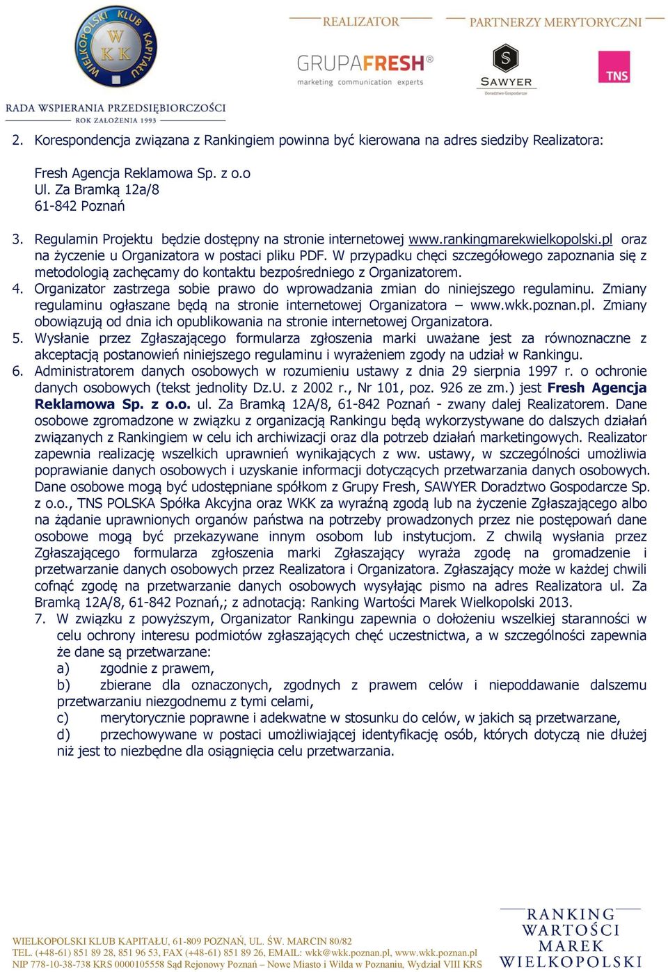 W przypadku chęci szczegółowego zapoznania się z metodologią zachęcamy do kontaktu bezpośredniego z Organizatorem. 4. Organizator zastrzega sobie prawo do wprowadzania zmian do niniejszego regulaminu.