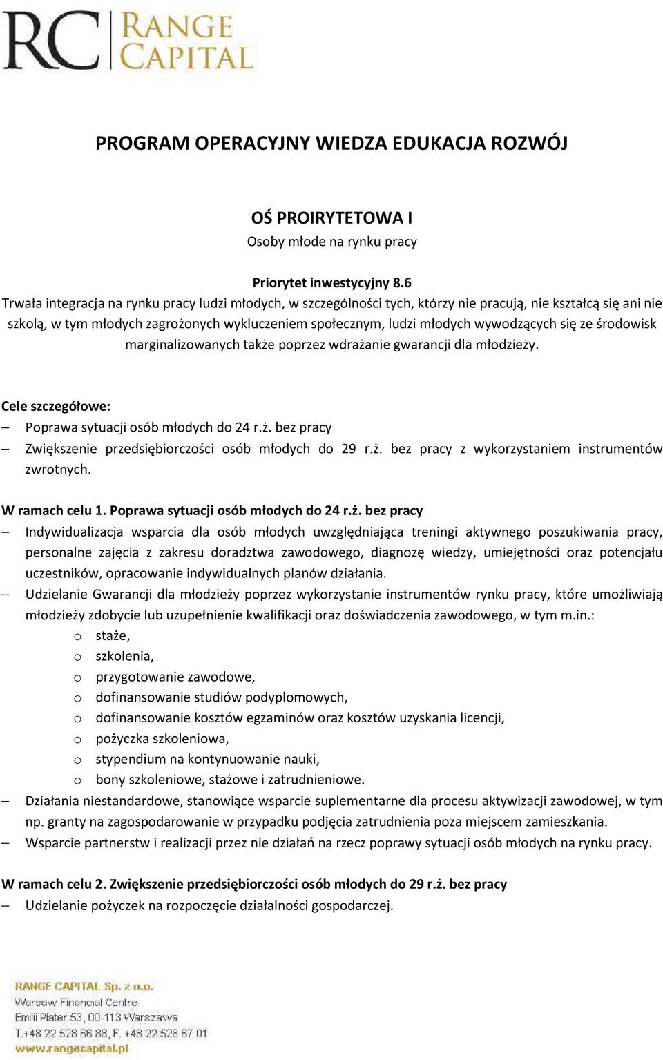 wywodzących się ze środowisk marginalizowanych także poprzez wdrażanie gwarancji dla młodzieży. Cele szczegółowe: Poprawa sytuacji osób młodych do 24 r.ż. bez pracy Zwiększenie przedsiębiorczości osób młodych do 29 r.