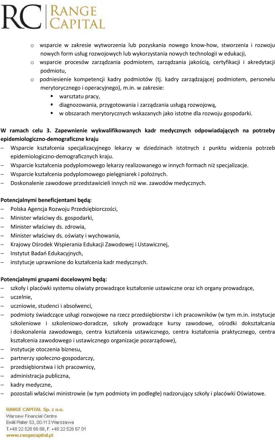 w zakresie: warsztatu pracy, diagnozowania, przygotowania i zarządzania usługą rozwojową, w obszarach merytorycznych wskazanych jako istotne dla rozwoju gospodarki. W ramach celu 3.