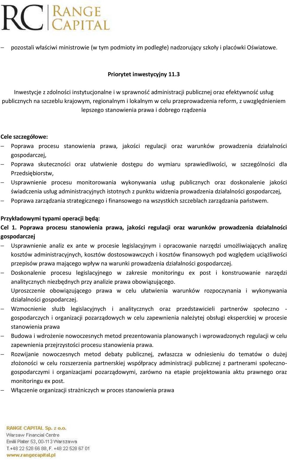 uwzględnieniem lepszego stanowienia prawa i dobrego rządzenia Cele szczegółowe: Poprawa procesu stanowienia prawa, jakości regulacji oraz warunków prowadzenia działalności gospodarczej, Poprawa