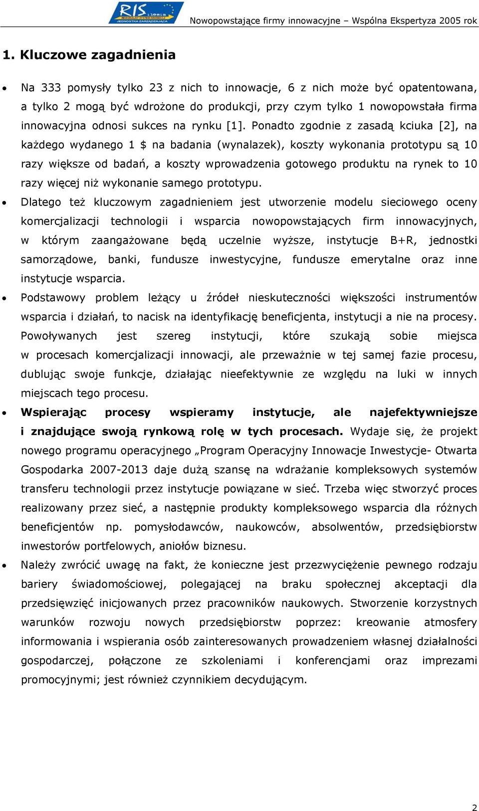 Ponadto zgodnie z zasadą kciuka [2], na każdego wydanego 1 $ na badania (wynalazek), koszty wykonania prototypu są 10 razy większe od badań, a koszty wprowadzenia gotowego produktu na rynek to 10