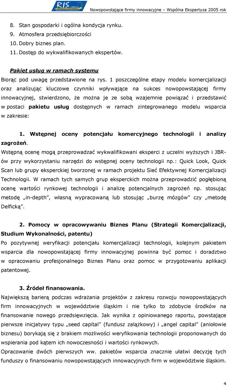 1 poszczególne etapy modelu komercjalizacji oraz analizując kluczowe czynniki wpływające na sukces nowopowstającej firmy innowacyjnej, stwierdzono, że można je ze sobą wzajemnie powiązać i