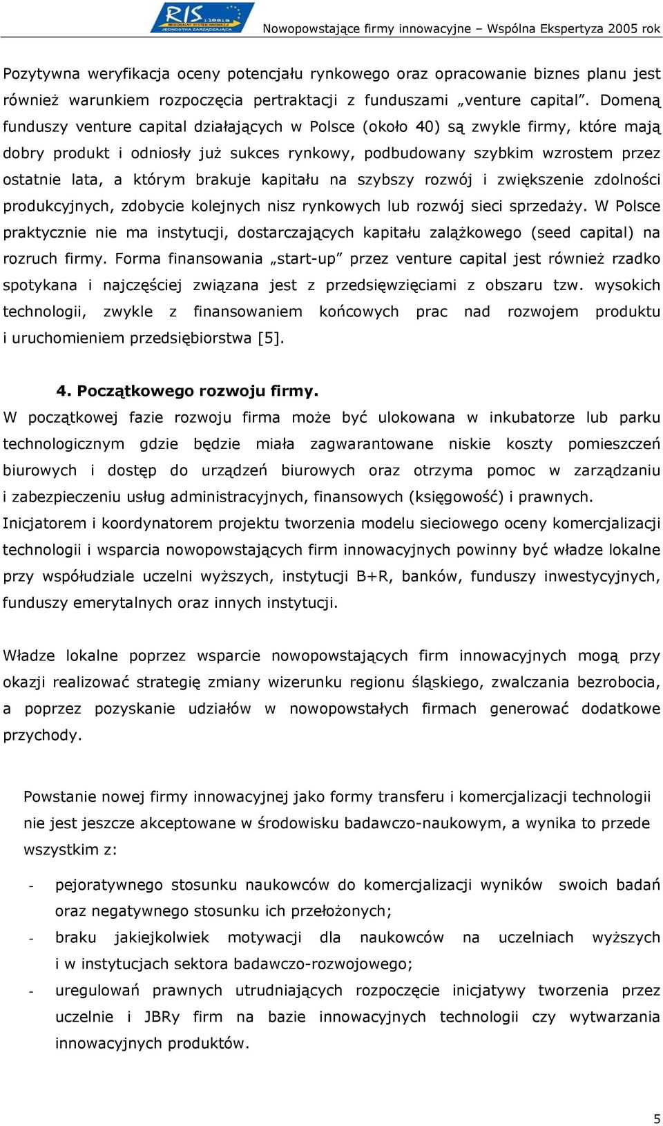 brakuje kapitału na szybszy rozwój i zwiększenie zdolności produkcyjnych, zdobycie kolejnych nisz rynkowych lub rozwój sieci sprzedaży.