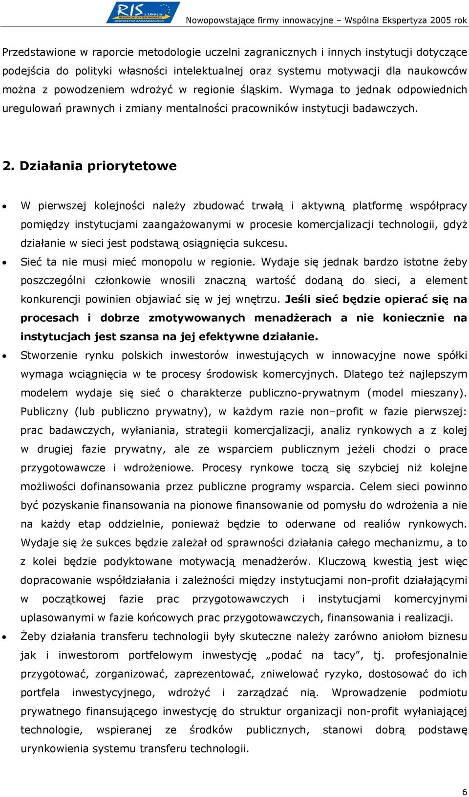 Działania priorytetowe W pierwszej kolejności należy zbudować trwałą i aktywną platformę współpracy pomiędzy instytucjami zaangażowanymi w procesie komercjalizacji technologii, gdyż działanie w sieci