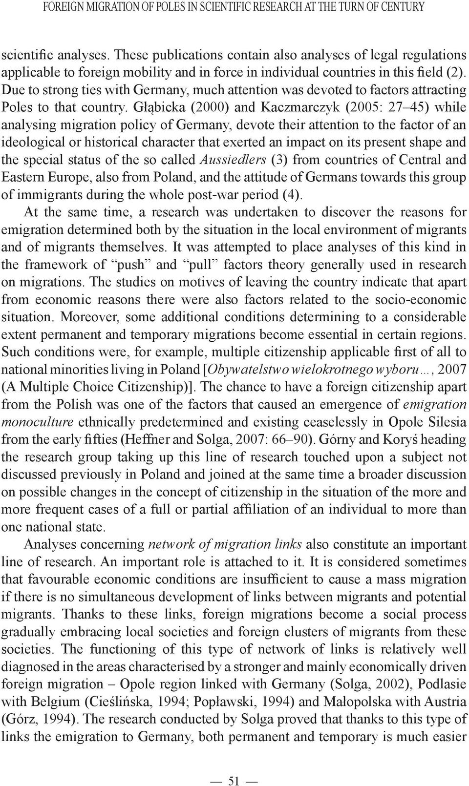 Due to strong ties with Germany, much attention was devoted to factors attracting Poles to that country.