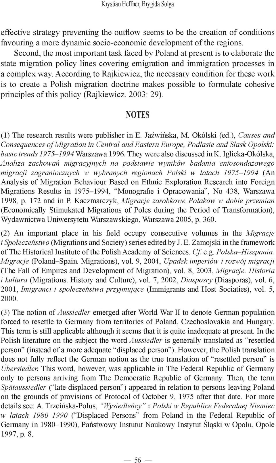 According to Rajkiewicz, the necessary condition for these work is to create a Polish migration doctrine makes possible to formulate cohesive principles of this policy (Rajkiewicz, 2003: 29).