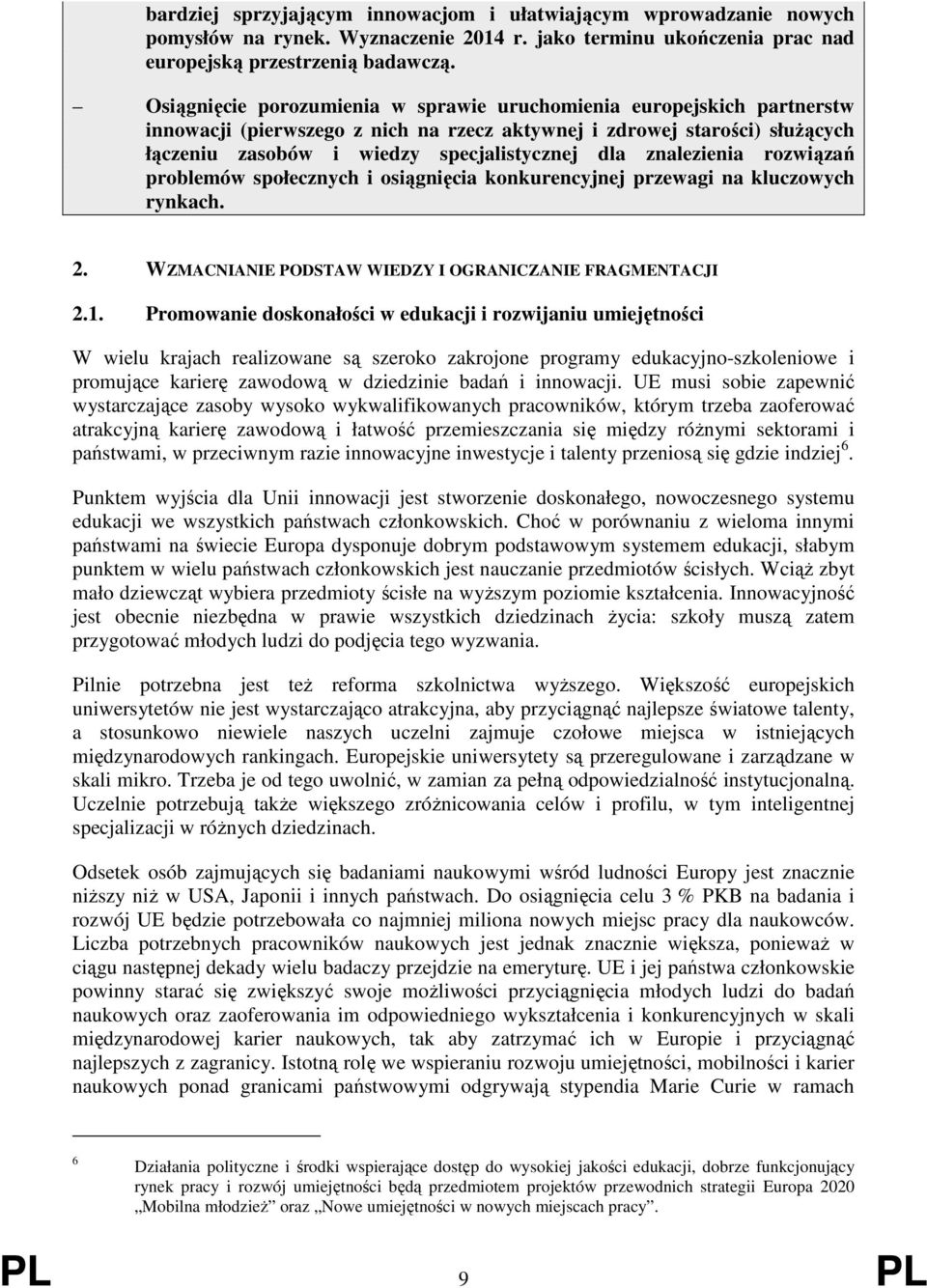 znalezienia rozwiązań problemów społecznych i osiągnięcia konkurencyjnej przewagi na kluczowych rynkach. 2. WZMACNIANIE PODSTAW WIEDZY I OGRANICZANIE FRAGMENTACJI 2.1.