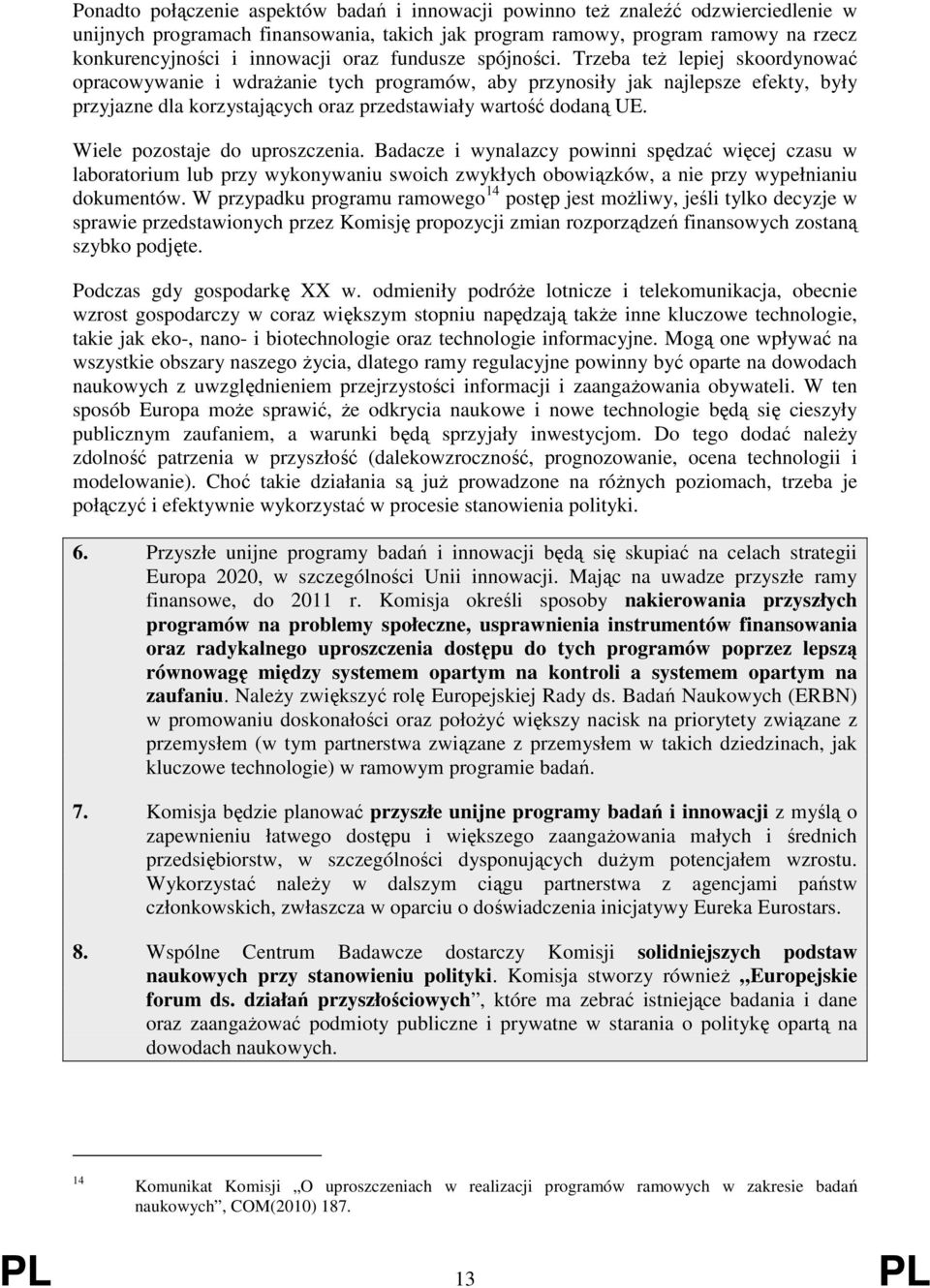 Trzeba teŝ lepiej skoordynować opracowywanie i wdraŝanie tych programów, aby przynosiły jak najlepsze efekty, były przyjazne dla korzystających oraz przedstawiały wartość dodaną UE.