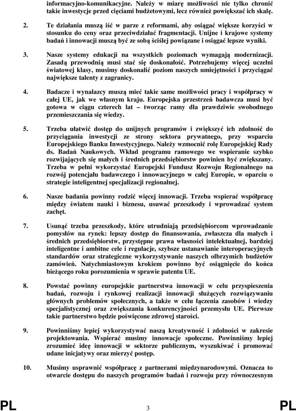 Unijne i krajowe systemy badań i innowacji muszą być ze sobą ściślej powiązane i osiągać lepsze wyniki. 3. Nasze systemy edukacji na wszystkich poziomach wymagają modernizacji.