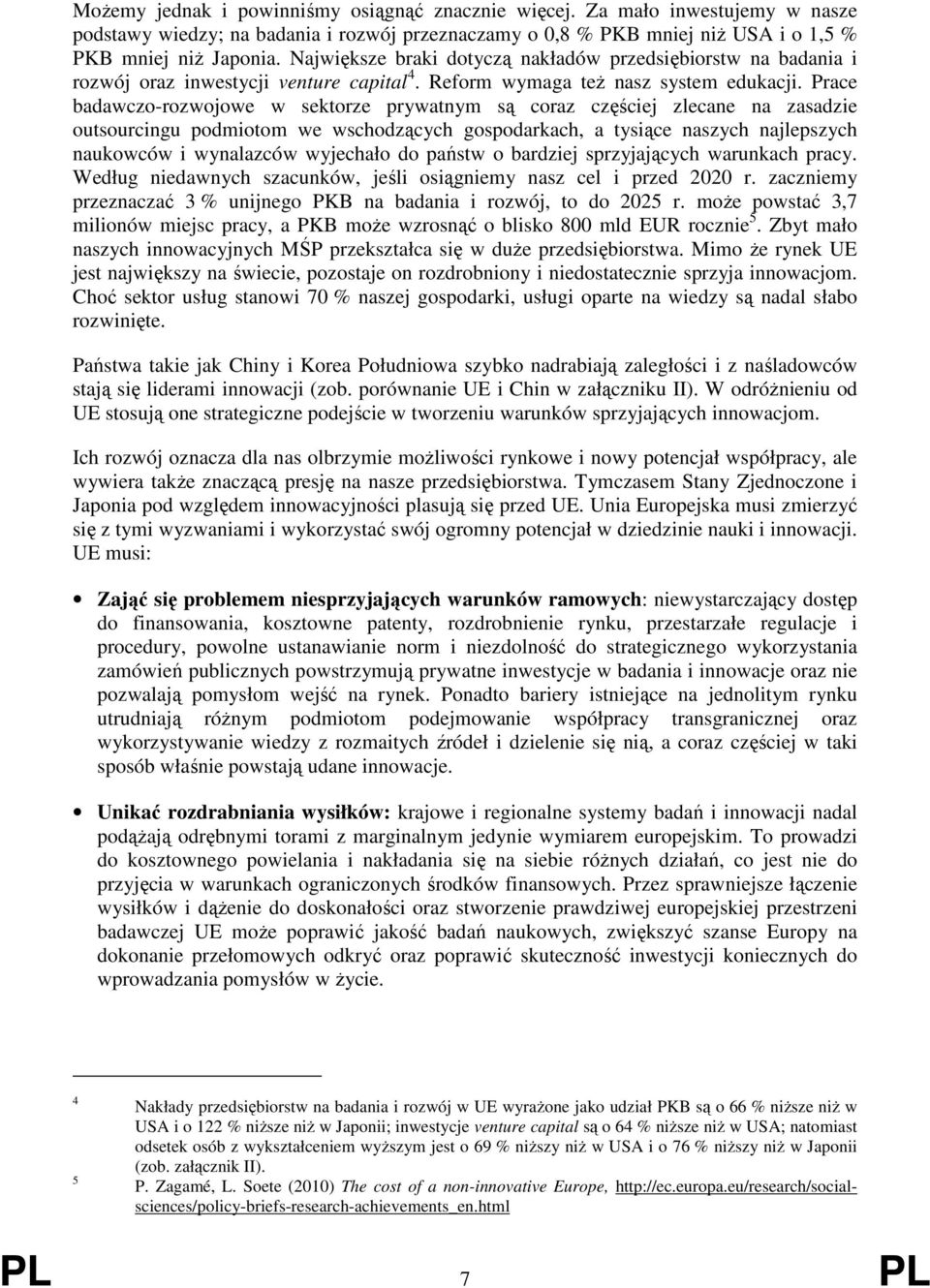 Prace badawczo-rozwojowe w sektorze prywatnym są coraz częściej zlecane na zasadzie outsourcingu podmiotom we wschodzących gospodarkach, a tysiące naszych najlepszych naukowców i wynalazców wyjechało