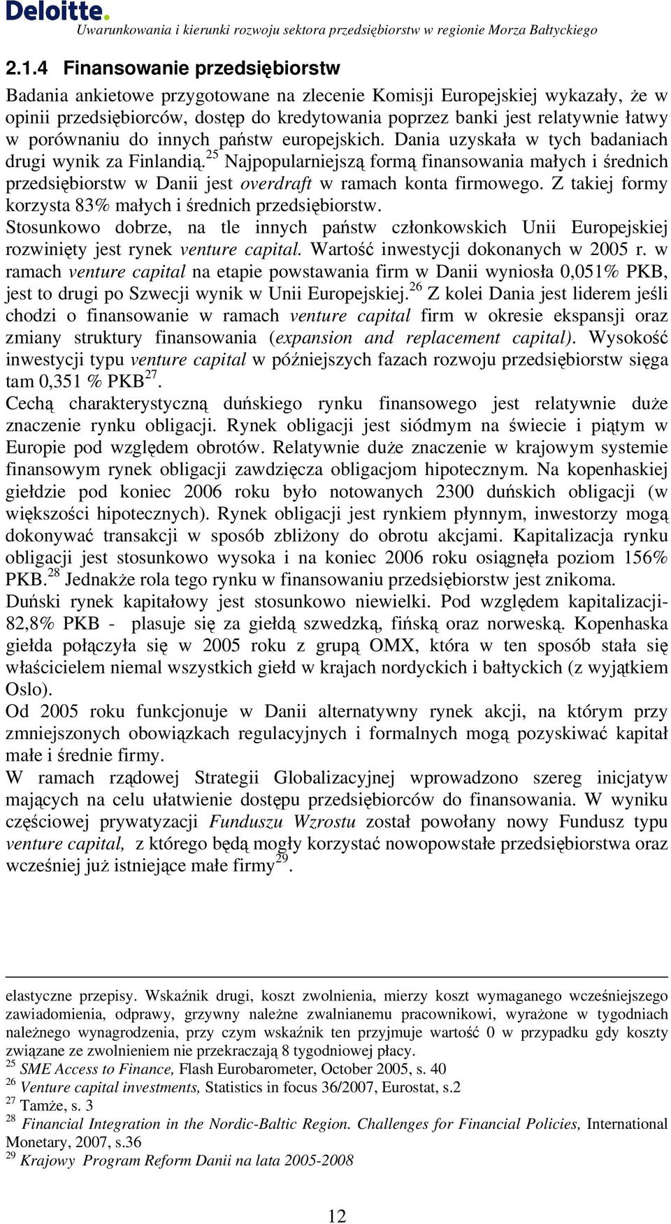 25 Najpopularniejszą formą finansowania małych i średnich przedsiębiorstw w Danii jest overdraft w ramach konta firmowego. Z takiej formy korzysta 83% małych i średnich przedsiębiorstw.