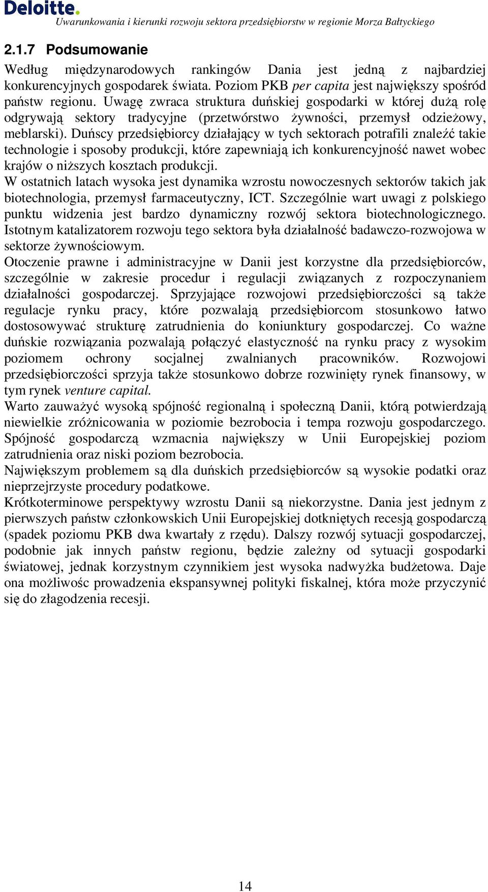 Duńscy przedsiębiorcy działający w tych sektorach potrafili znaleźć takie technologie i sposoby produkcji, które zapewniają ich konkurencyjność nawet wobec krajów o niższych kosztach produkcji.