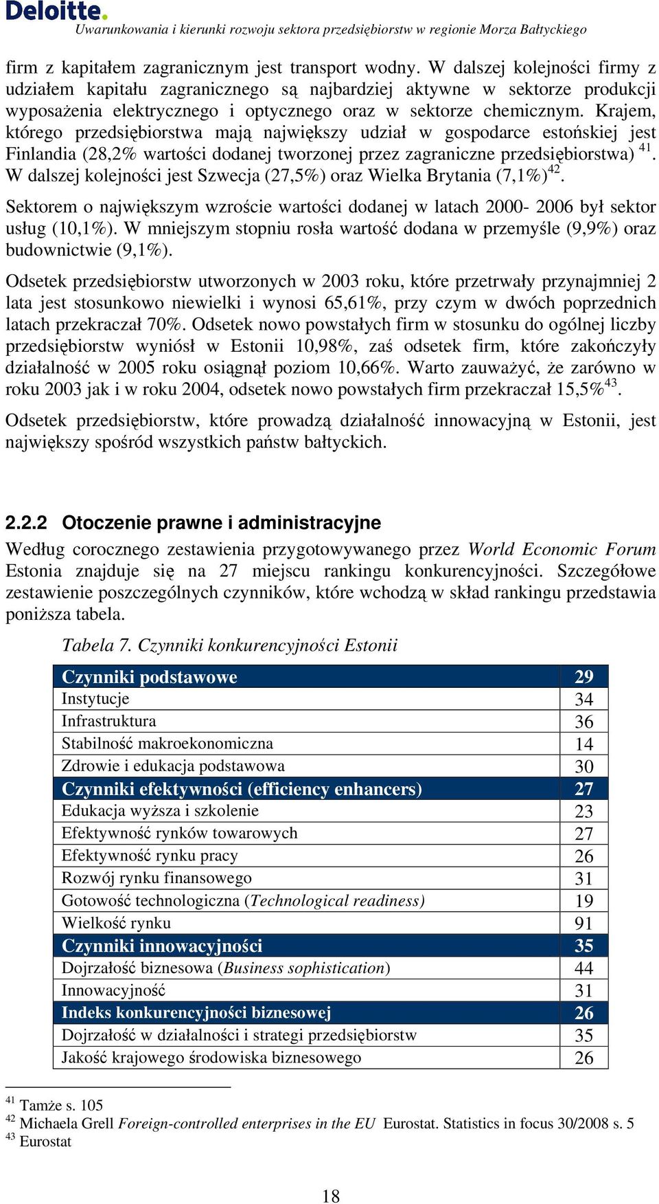 Krajem, którego przedsiębiorstwa mają największy udział w gospodarce estońskiej jest Finlandia (28,2% wartości dodanej tworzonej przez zagraniczne przedsiębiorstwa) 41.