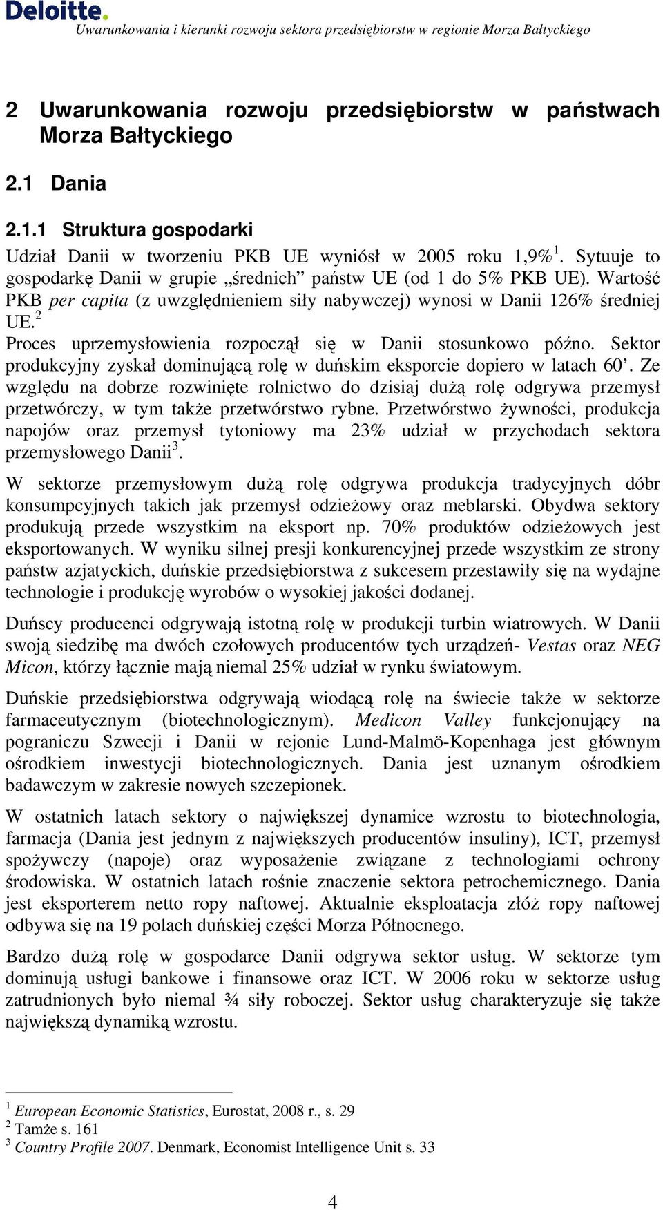 2 Proces uprzemysłowienia rozpoczął się w Danii stosunkowo późno. Sektor produkcyjny zyskał dominującą rolę w duńskim eksporcie dopiero w latach 60.