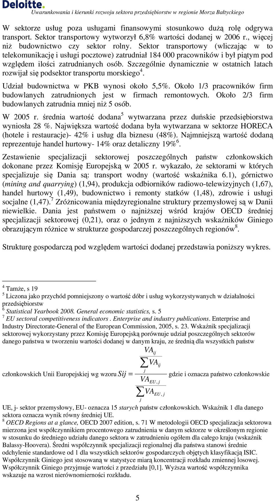 Szczególnie dynamicznie w ostatnich latach rozwijał się podsektor transportu morskiego 4. Udział budownictwa w PKB wynosi około 5,5%.