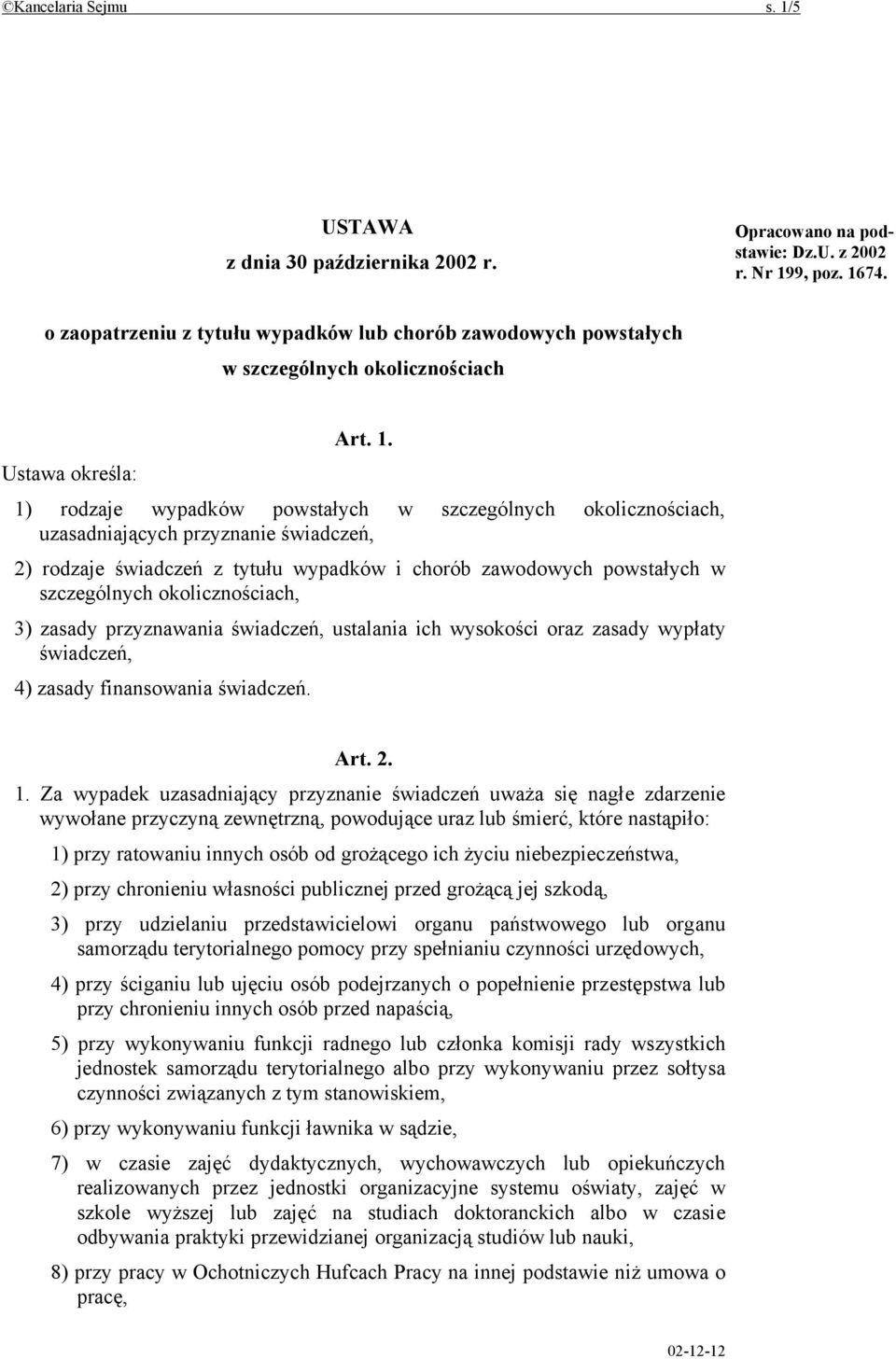 Ustawa określa: 1) rodzaje wypadków powstałych w szczególnych okolicznościach, uzasadniających przyznanie świadczeń, 2) rodzaje świadczeń z tytułu wypadków i chorób zawodowych powstałych w