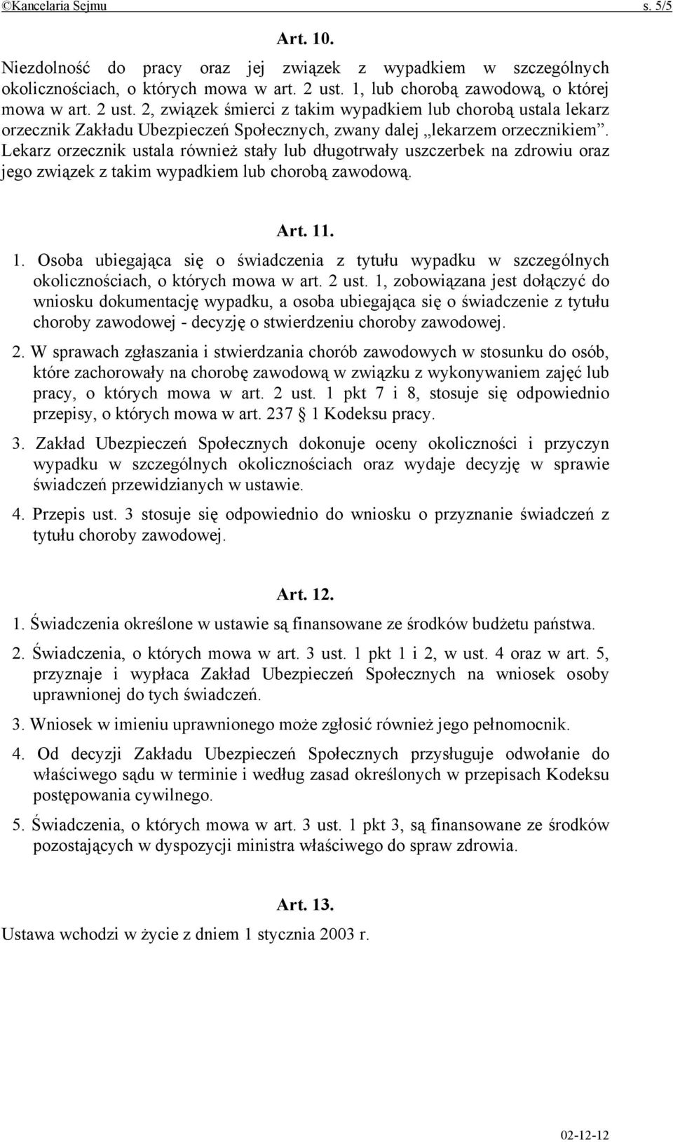 Lekarz orzecznik ustala również stały lub długotrwały uszczerbek na zdrowiu oraz jego związek z takim wypadkiem lub chorobą zawodową. Art. 11