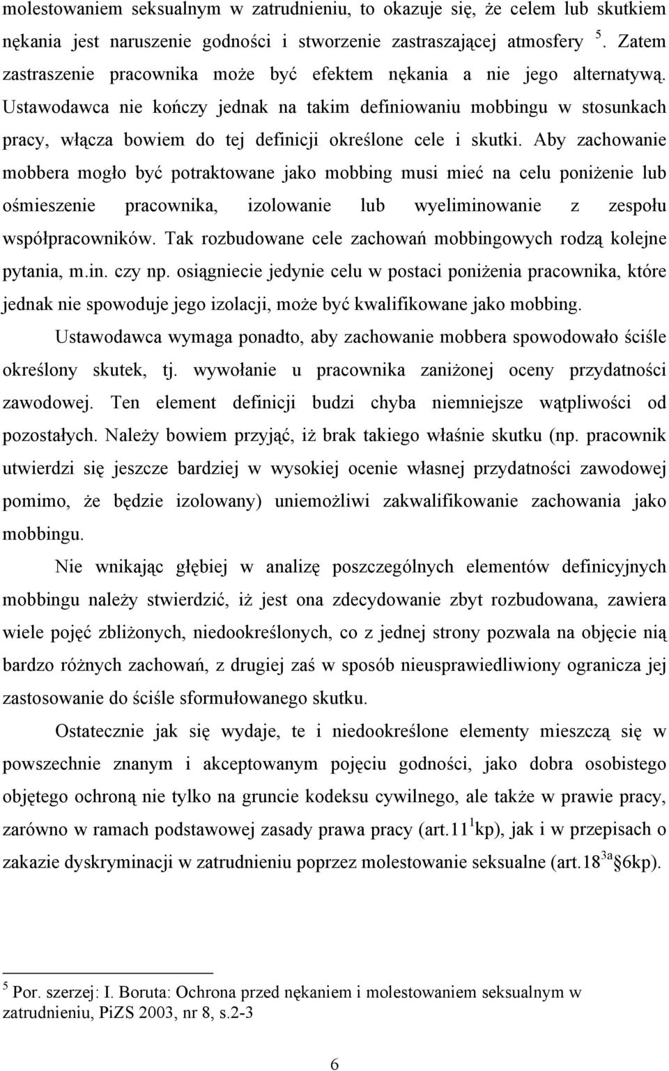 Ustawodawca nie kończy jednak na takim definiowaniu mobbingu w stosunkach pracy, włącza bowiem do tej definicji określone cele i skutki.