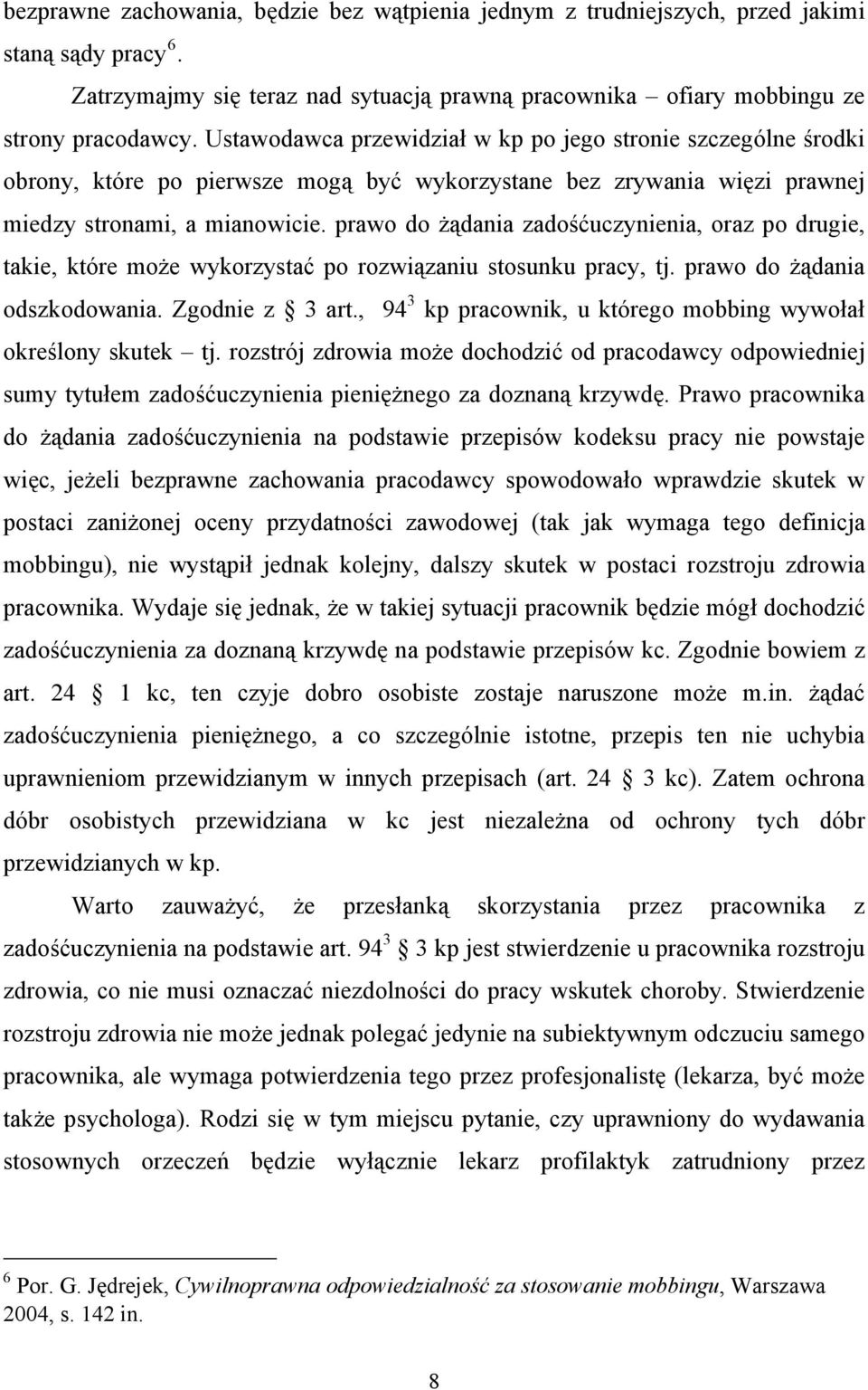 prawo do żądania zadośćuczynienia, oraz po drugie, takie, które może wykorzystać po rozwiązaniu stosunku pracy, tj. prawo do żądania odszkodowania. Zgodnie z 3 art.