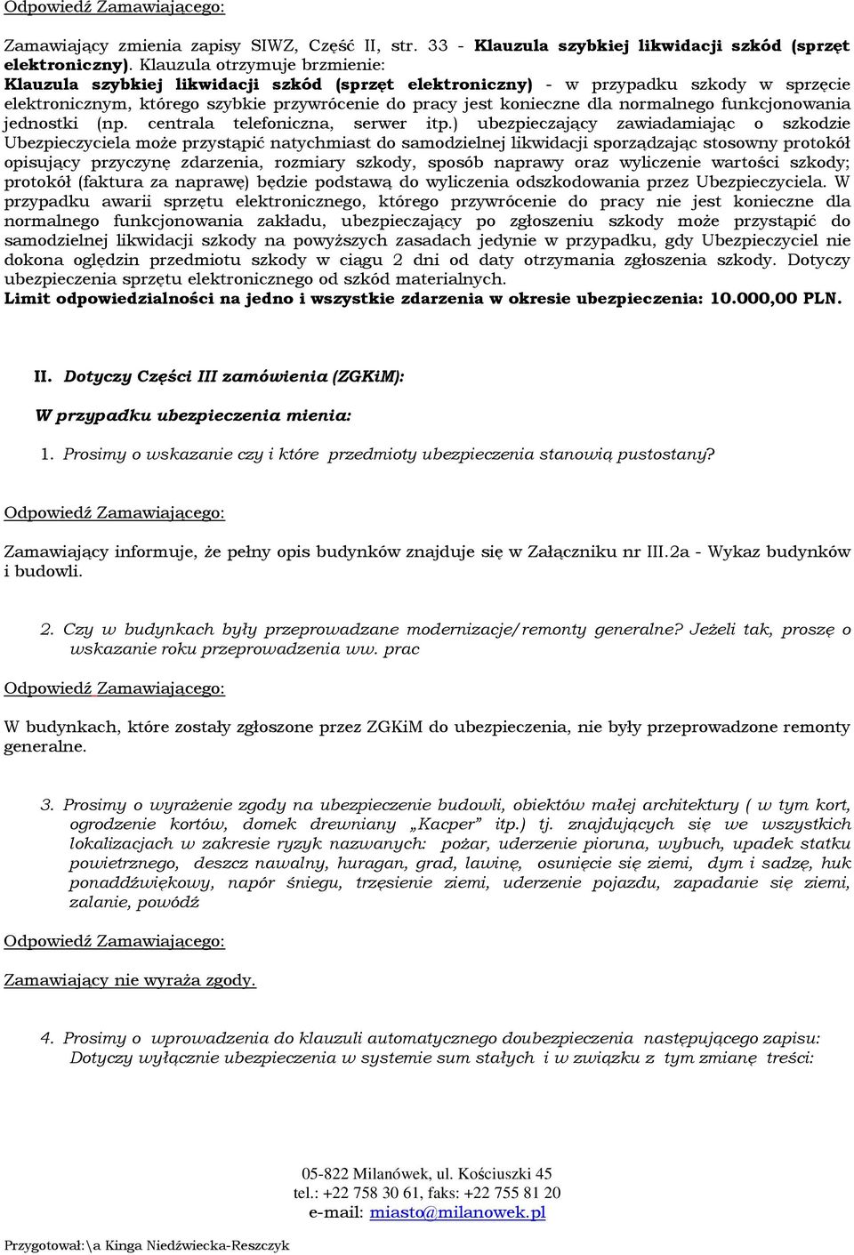 ) ubezpieczający zawiadamiając o szkodzie Ubezpieczyciela może przystąpić natychmiast do samodzielnej likwidacji sporządzając stosowny protokół opisujący przyczynę zdarzenia, rozmiary szkody, sposób