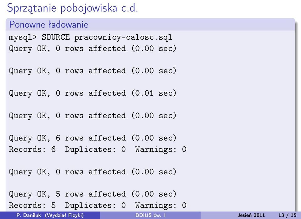 00 sec) Query OK, 6 rows affected (0.00 sec) Records: 6 Duplicates: 0 Warnings: 0 Query OK, 0 rows affected (0.