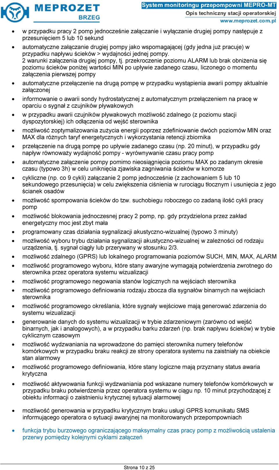 przekroczenie poziomu ALARM lub brak obniżenia się poziomu ścieków poniżej wartości MIN po upływie zadanego czasu, liczonego o momentu załączenia pierwszej pompy automatyczne przełączenie na drugą