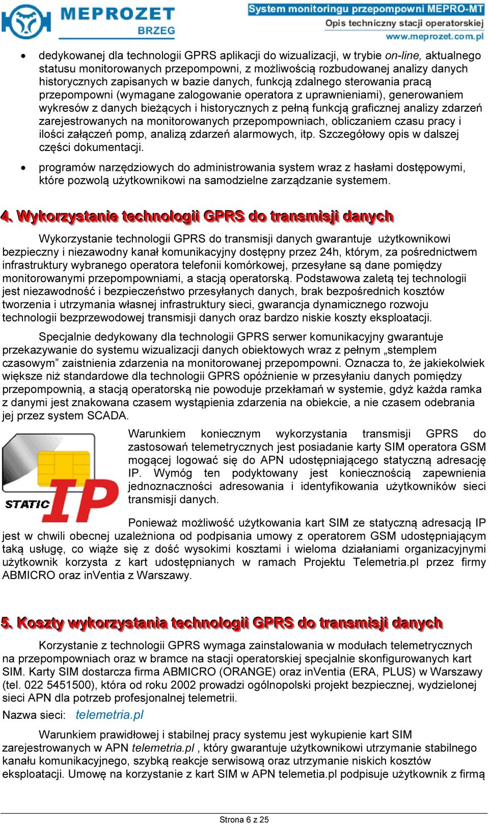 analizy zdarzeń zarejestrowanych na monitorowanych przepompowniach, obliczaniem czasu pracy i ilości załączeń pomp, analizą zdarzeń alarmowych, itp. Szczegółowy opis w dalszej części dokumentacji.