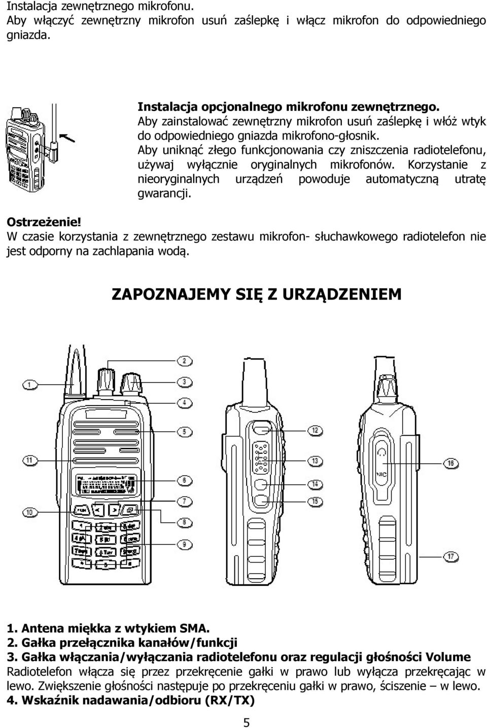 Aby uniknąć złego funkcjonowania czy zniszczenia radiotelefonu, używaj wyłącznie oryginalnych mikrofonów. Korzystanie z nieoryginalnych urządzeń powoduje automatyczną utratę gwarancji. Ostrzeżenie!