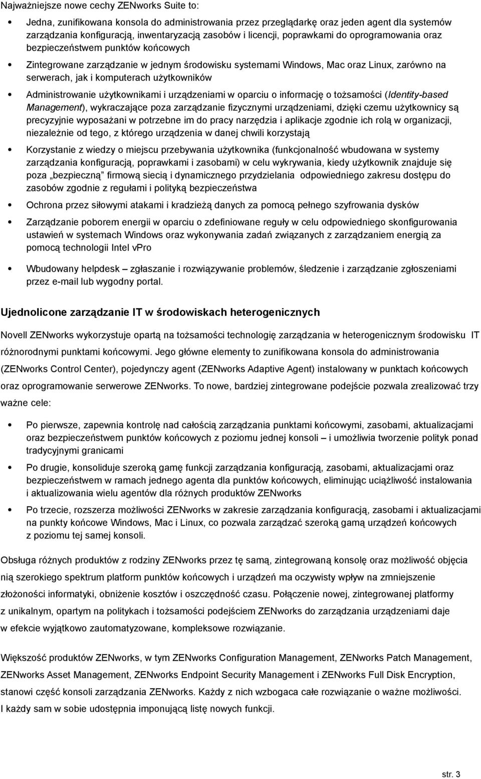 użytkowników Administrowanie użytkownikami i urządzeniami w oparciu o informację o tożsamości (Identity-based Management), wykraczające poza zarządzanie fizycznymi urządzeniami, dzięki czemu