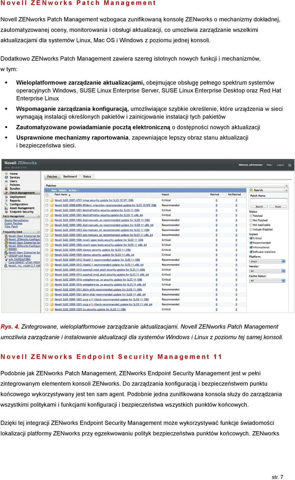 Dodatkowo ZENworks Patch Management zawiera szereg istotnych nowych funkcji i mechanizmów, w tym: Wieloplatformowe zarządzanie aktualizacjami, obejmujące obsługę pełnego spektrum systemów