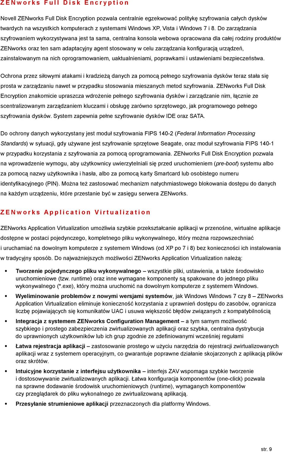 Do zarządzania szyfrowaniem wykorzystywana jest ta sama, centralna konsola webowa opracowana dla całej rodziny produktów ZENworks oraz ten sam adaptacyjny agent stosowany w celu zarządzania