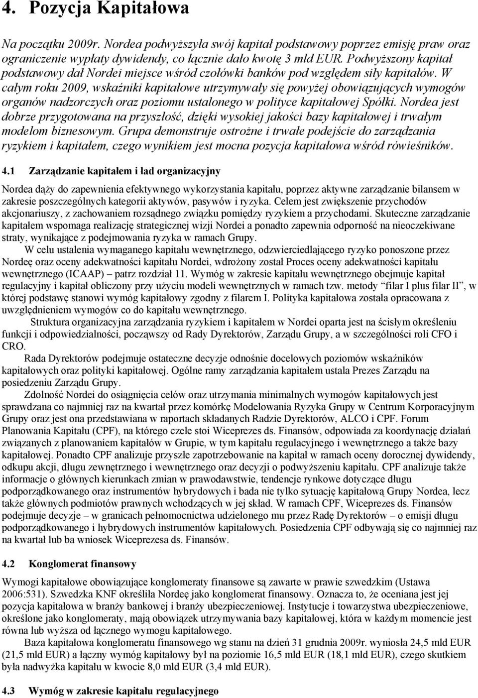 W całym roku 2009, wskaźniki kapitałowe utrzymywały się powyżej obowiązujących wymogów organów nadzorczych oraz poziomu ustalonego w polityce kapitałowej Spółki.