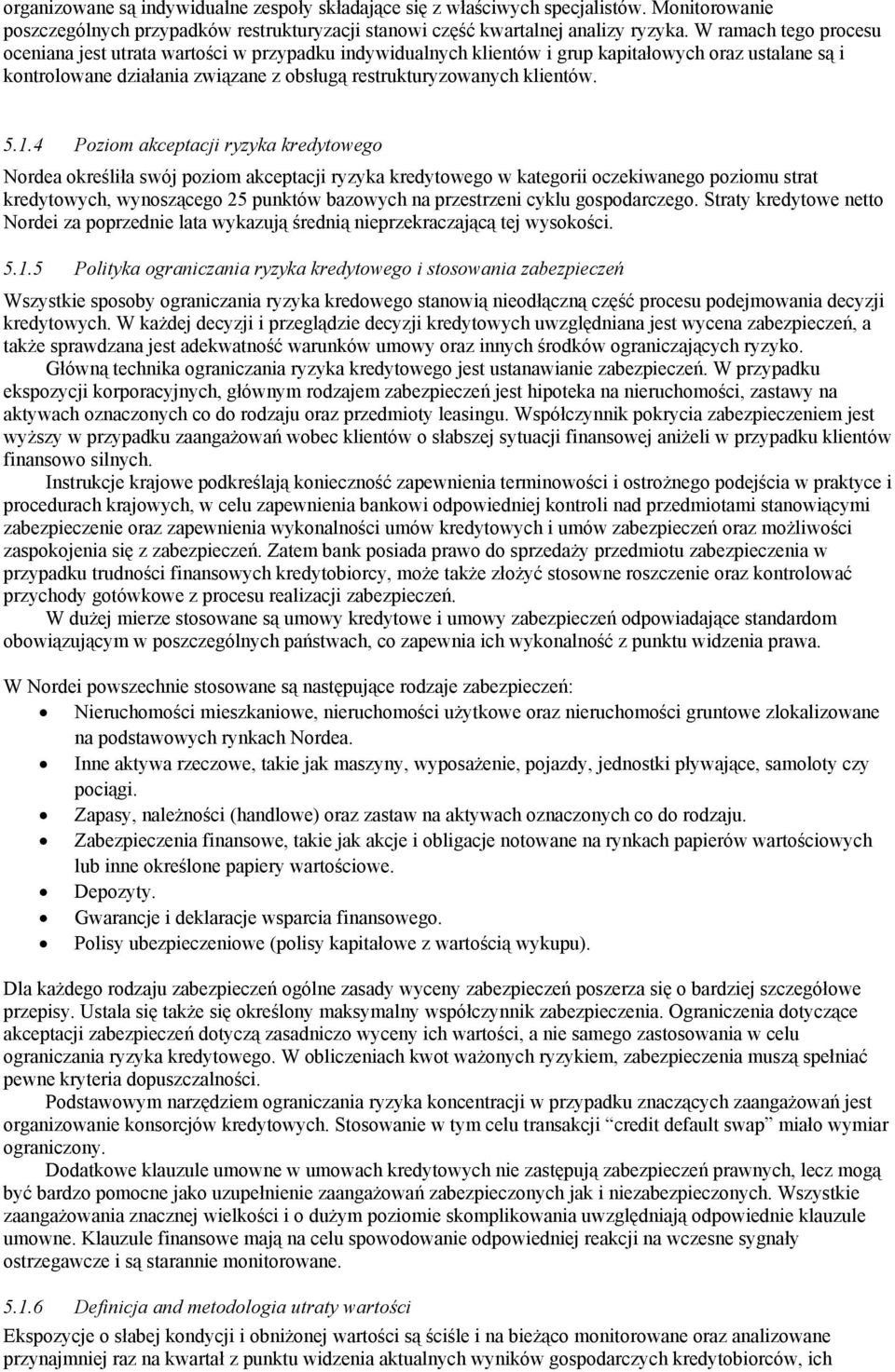 5.1.4 Poziom akceptacji ryzyka kredytowego Nordea określiła swój poziom akceptacji ryzyka kredytowego w kategorii oczekiwanego poziomu strat kredytowych, wynoszącego 25 punktów bazowych na