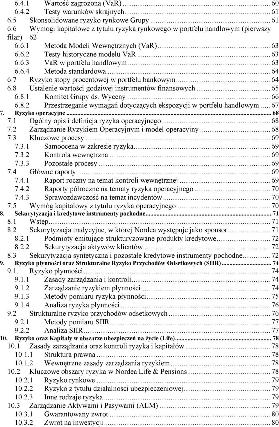 7 Ryzyko stopy procentowej w portfelu bankowym... 64 6.8 Ustalenie wartości godziwej instrumentów finansowych... 65 6.8.1 Komitet Grupy ds. Wyceny... 66 6.8.2 Przestrzeganie wymagań dotyczących ekspozycji w portfelu handlowym.