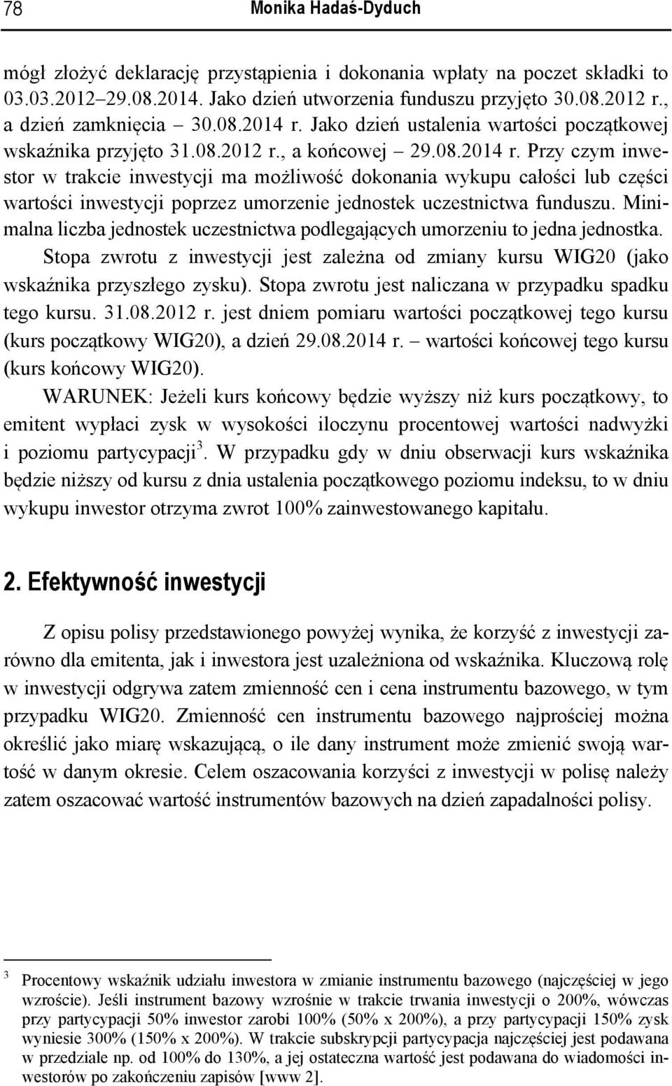 Minimalna liczba jednostek uczestnictwa podlegających umorzeniu to jedna jednostka. Stopa zwrotu z inwestycji jest zależna od zmiany kursu WIG20 (jako wskaźnika przyszłego zysku).