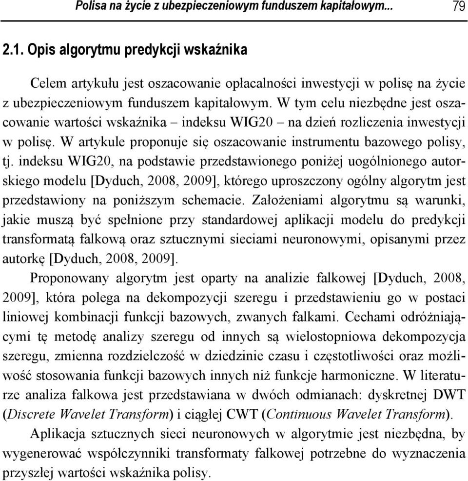 W tym celu niezbędne jest oszacowanie wartości wskaźnika indeksu WIG20 na dzień rozliczenia inwestycji w polisę. W artykule proponuje się oszacowanie instrumentu bazowego polisy, tj.