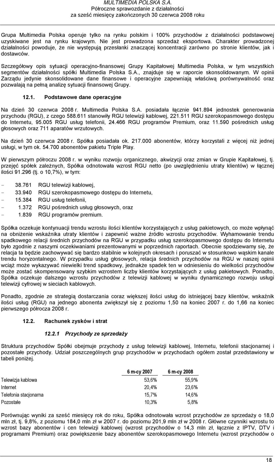 S.A. Półroczne sprawozdanie z działalności za sześć miesięcy zakończonych 30 czerwca 2008 roku Grupa Multimedia Polska operuje tylko na rynku polskim i 100% przychodów z działalności podstawowej